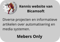Kennis website van  Bicamsoft Diverse projecten en informatieve artikelen over automatisering en  media systemen. Mebers Only